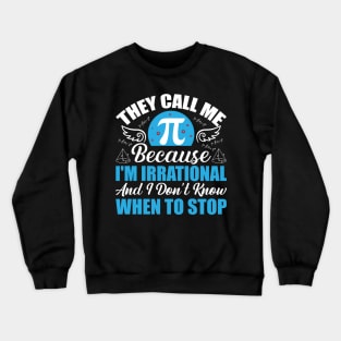 They call me pi because I’m irrational and I don’t know when to stop Crewneck Sweatshirt